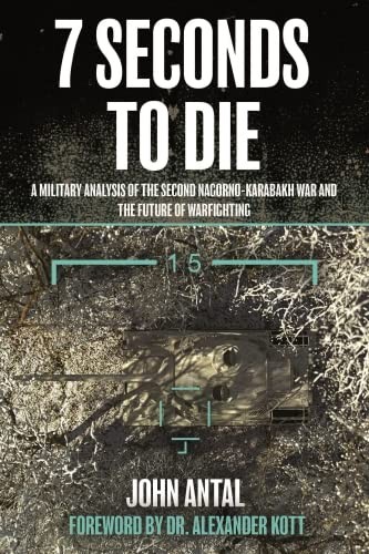 7 Seconds to Die: A Military Analysis of the Second Nagorno-Karabakh War by John F. Antal