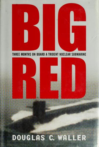 Big Red: Three Months on Board a Trident Nuclear Submarine by Douglas C. Waller