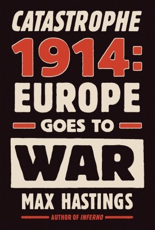 Catastrophe 1914 by Max Hastings