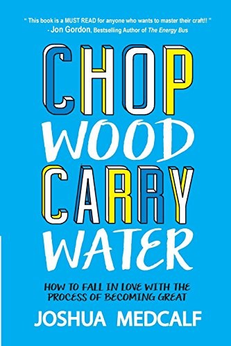 Chop Wood Carry Water by Joshua Medcalf