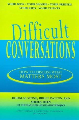 Difficult Conversations by Douglas Stone, Bruce Patton, and Sheila Heen