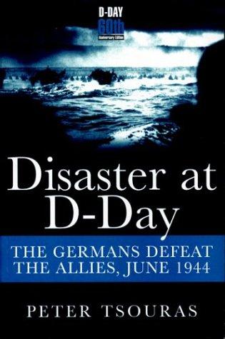 Disaster at D-Day: The Germans Defeat the Allies, June 1944 by Peter Tsouras