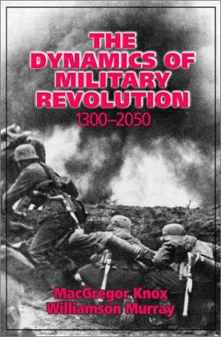 The Dynamics of Military Revolution by MacGregor Knox and Williamson Murray (eds.)