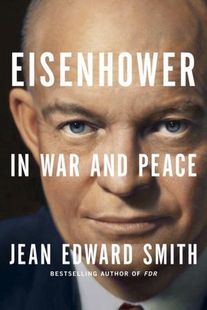 Eisenhower in War and Peace by Jean Edward Smith