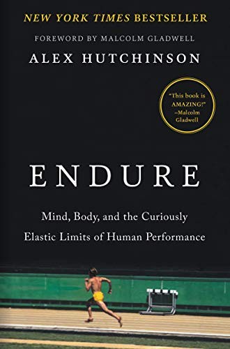 Endure: Mind, Body, and the Curiously Elastic Limits of Human Performance by Alex Hutchinson