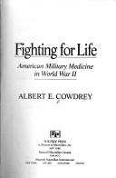 Fighting for Life: American Military Medicine in World War II by Albert E. Cowdrey