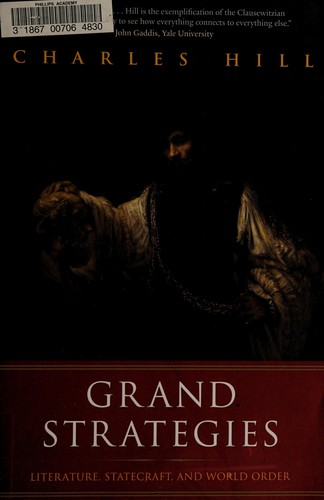 Grand Strategies: Literature, Statecraft, and World Order by Charles Hill