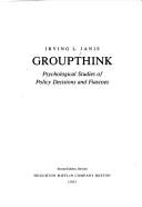 Groupthink: Psychological Studies of Policy Decisions and Fiascoes by Irving L. Janis
