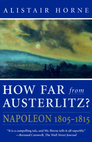 How Far From Austerlitz?: Napoleon 1805-1815 by Alistair Horne