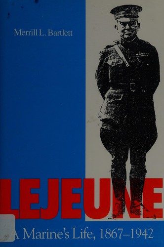 Lejeune: A Marine’s Life, 1867-1942 by Merrill L. Bartlett
