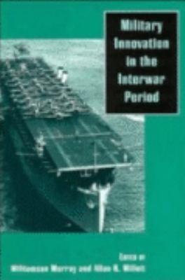 Military Innovation in the Interwar Period by Williamson Murray and Allan R. Millett (eds.)