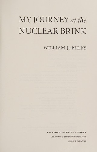 My Journey at the Nuclear Brink by William J. Perry