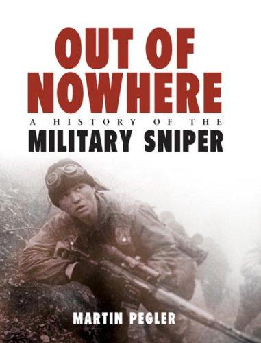 Out of Nowhere: A History of the Military Sniper by Martin Pegler