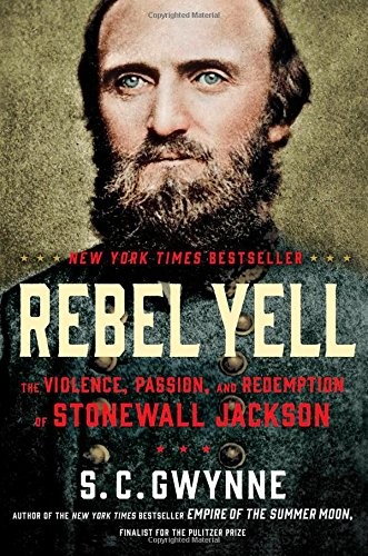 Rebel Yell: The Violence, Passion, and Redemption of Stonewall Jackson by S. C. Gwynne