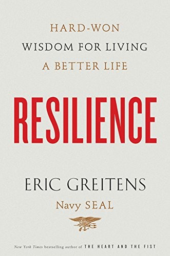 Resilience: Hard-Won Wisdom for Living a Better Life by Eric Greitens