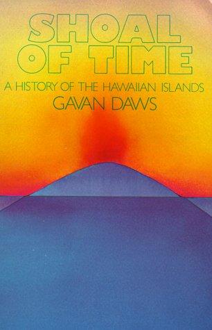 Shoal of Time: A History of the Hawaiian Islands by Gavan Daws