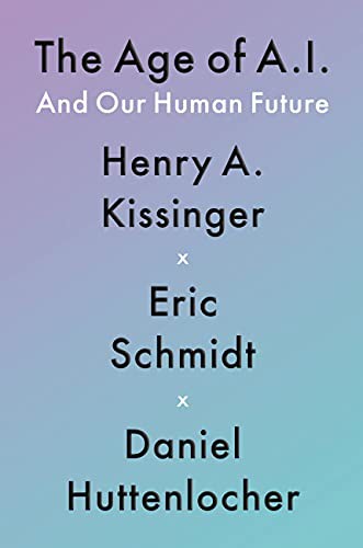 The Age of AI by Henry Kissinger, Eric Schmidt, and Daniel Huttenlocher