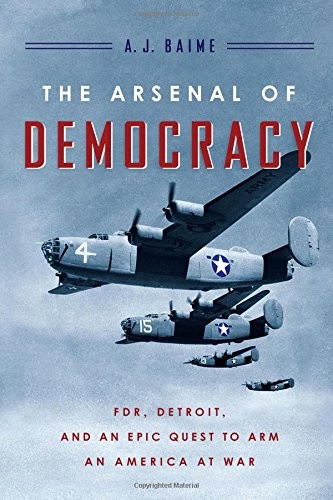 The Arsenal of Democracy by A. J. Baime