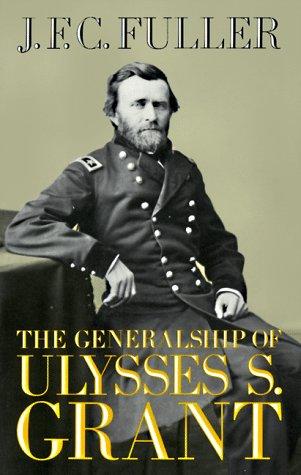 The Generalship of Ulysses S. Grant by J. F. C. Fuller