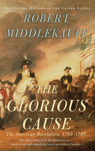 The Glorious Cause by Robert Middlekauff