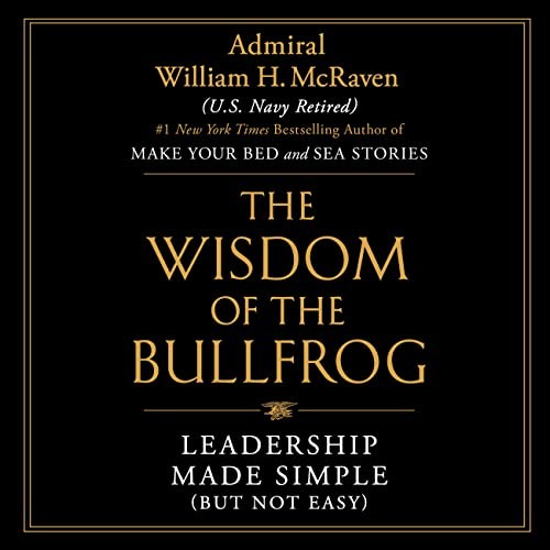 The Wisdom of the Bullfrog: Leadership Made Simple by William H. McRaven