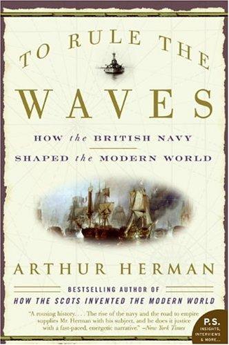 To Rule the Waves: How the British Navy Shaped the Modern World by Arthur Herman
