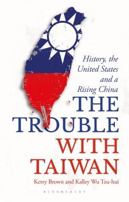 The Trouble with Taiwan by Kerry Brown and Kalley Wu Tzu Hui