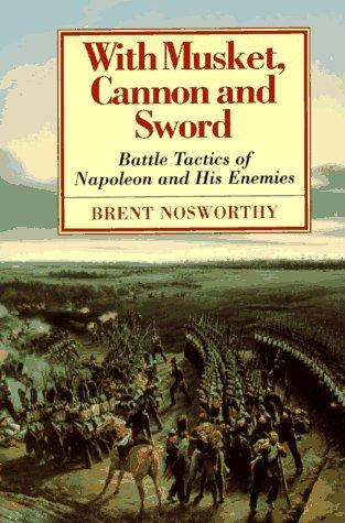 With Musket, Cannon and Sword by Brent Nosworthy